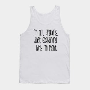 I'm not arguing just explaining why I'm right Tank Top